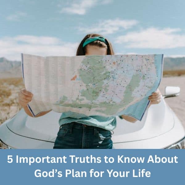 5 Important Truths to Know About God’s Plan for Your Life